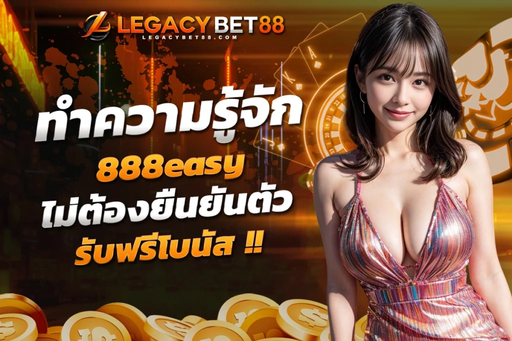 ทำความรู้จัก 888easy ไม่ต้องยืนยันตัว รับฟรีโบนัส​